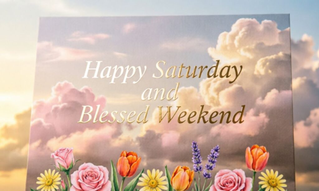 Happy Saturday and Blessed Weekend