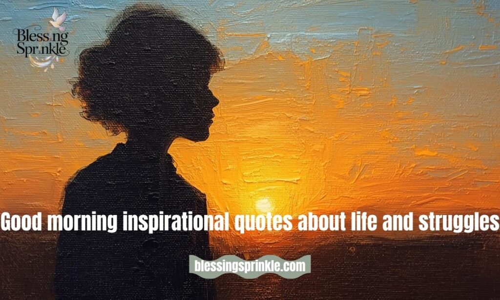 Good morning inspirational quotes about life and struggles